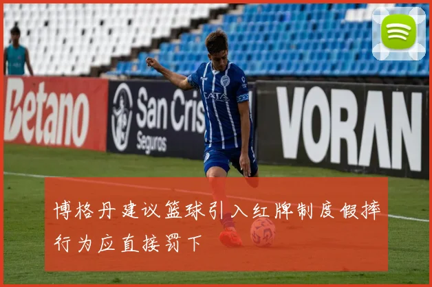 博格丹建议篮球引入红牌制度假摔行为应直接罚下
